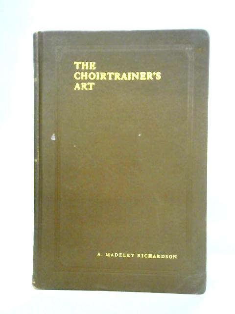 The Choirtrainer's Art By A. Madeley Richardson