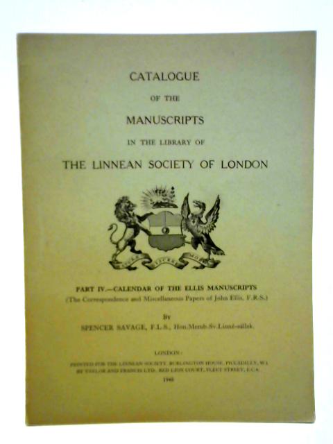 Catalogue Of The Manuscripts In The Library Of The Linnean Society Of London. Part Iv.- Calendar Of The Ellis Manuscripts By Spencer Savage
