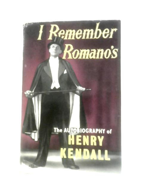 I Remember Romano's: The Autobiography of Henry Kendall von Henry Kendall