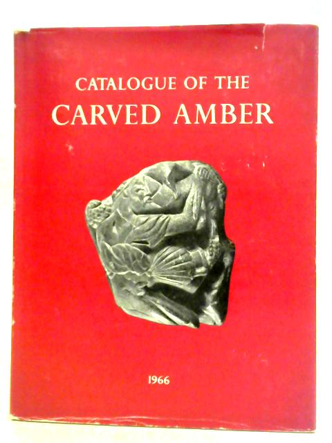 Carved Amber in the Department of Greek and Roman Antiquities: Catalogue By Donald E. Strong