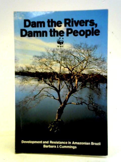 Dam the Rivers, Damn the People: Development and Resistance in Amazonian Brazil von Barbara J. Cummings