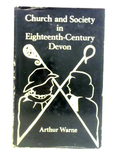 Church and Society in Eighteenth Century Devon By Arthur Warne