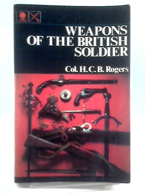 Weapons of the British Soldier By Col. H.C.B Rogers