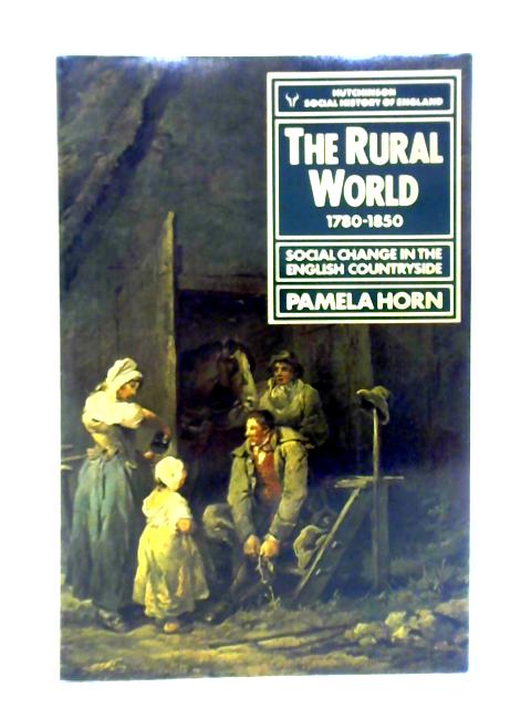 The Rural World, 1780-1850: Social Change in the English Countryside By Pamela Horn