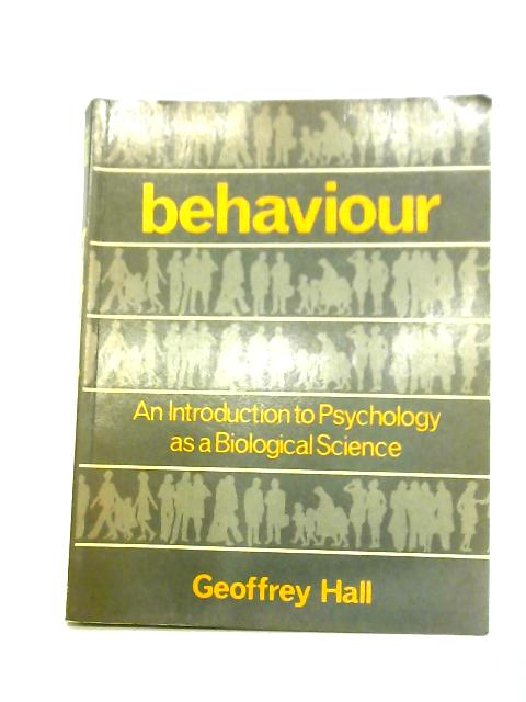 Behaviour: An Introduction to Psychology as a Biological Science By Geoffrey Hall