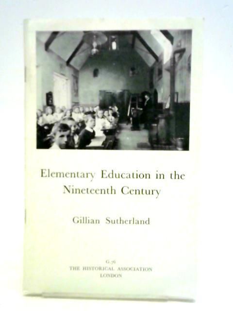 Elementary Education in the Nineteenth Century By Gillian Sutherland