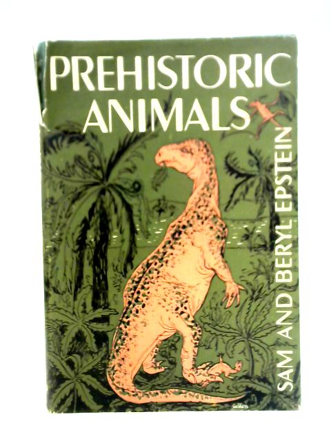 Prehistoric Animals By Sam & Beryl Epstein