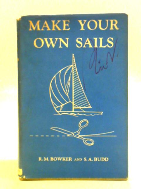 Make Your Own Sails By R. M. Bowker & S. A. Budd