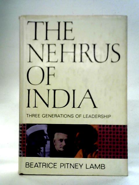 The Nehrus Of India: Three Generations Of Leadership By Beatrice Pitney Lamb