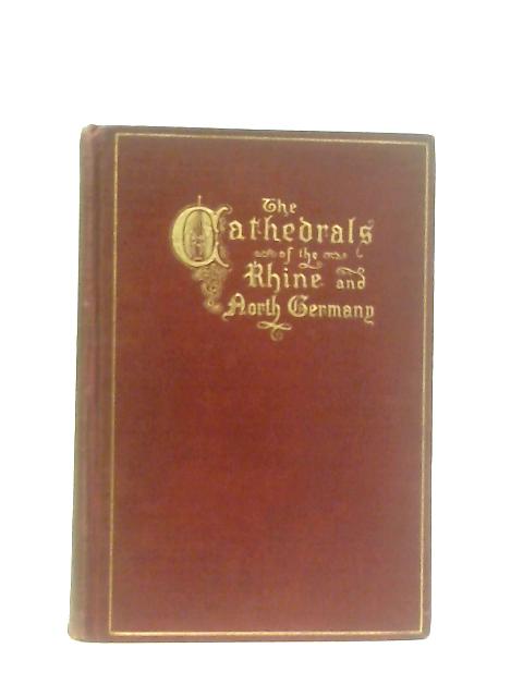 The Cathedrals and Churches of the Rhine and North Germany By T. Francis Bumpus