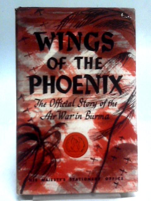 Wings of the Phoenix; the Official Story of the Air War in Burma By Air Ministry and the Central Office of Information