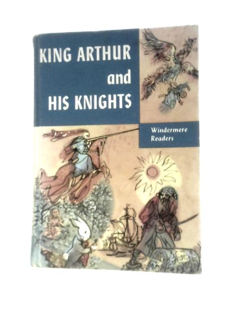 King Arthur and His Knights. A Noble and Joyous History By Philip Schuyler Allen (Ed.)