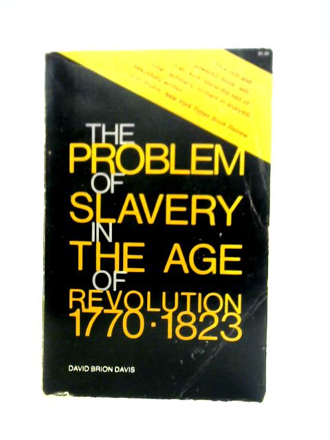 The Problem of Slavery in the Age of Revolution, 1770-1823 By David Brion Davis