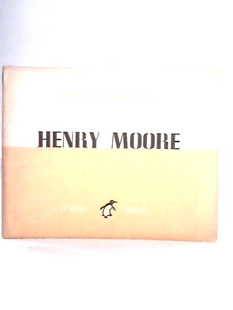 Henry Moore, The Penguin Modern Painters Series Edited by Sir Kenneth Clark By Geoffrey Grigson