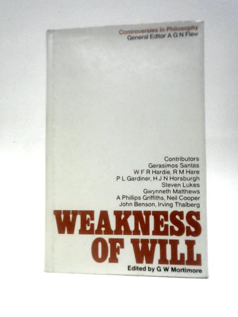 Weakness of Will (Controversies in Philosophy S.) By G.W.Mortimer (Ed.)