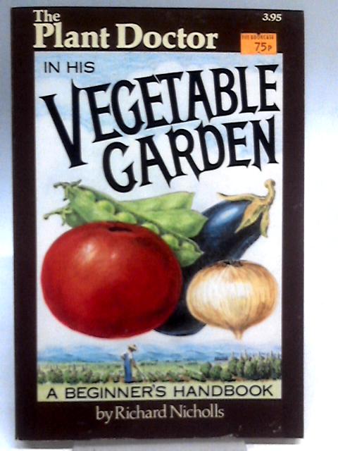 The Plant Doctor in His Vegetable Garden By Richard Nicholls