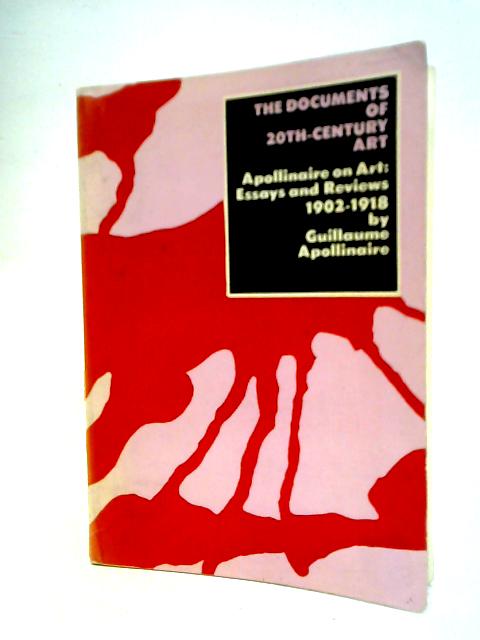 The Documents of 20th Century Art: Apollinaire on Art 1902-1918 By Guillaume Apollinaire