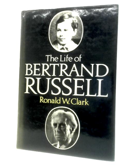 The Life of Bertrand Russell By Ronald W.Clark