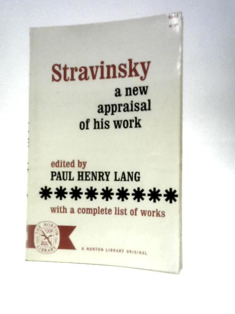 Stravinsky: A New Appraisal of His Work With a Complete List of Works (Norton Library (Paperback)) By P.H.Lang (Ed.)