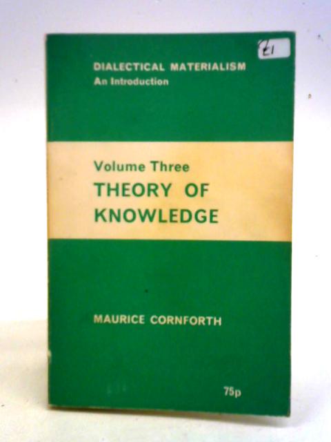Dialectical Materialism: An Introduction Volume Three The Theory Of Knowledge By Maurice Cornforth
