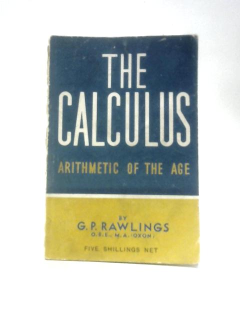 The Calculus: Arithmetic of the Age By G. P. Rawlings