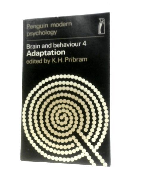 Brain And Behaviour 4: Adaptation By K.H.Pribram (Ed.)