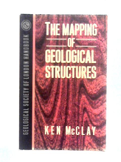 The Mapping of Geological Structures (Geological Society handbooks) By K. R. McClay