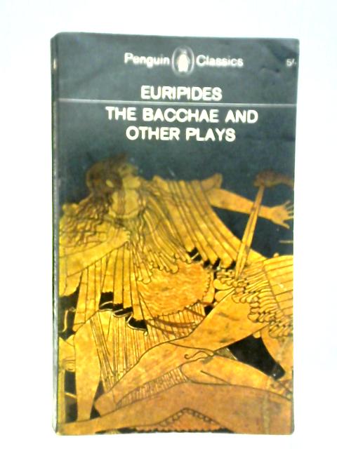 The Bacchae and Other Plays By Euripides