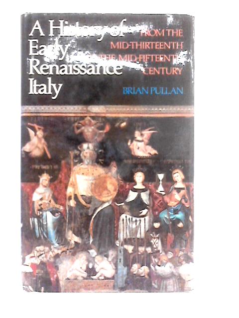History of Early Renaissance Italy: From the Mid-thirteenth to the Mid-fifteenth Century von Brian Pullan