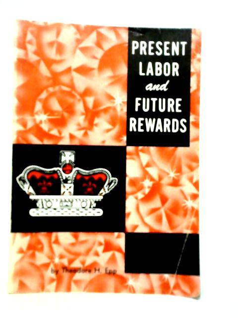 Present Labor and Future Rewards By Theodore H.Epp