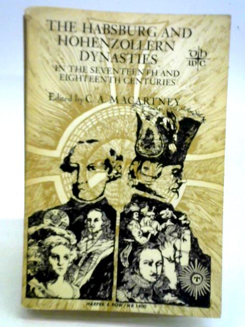 The Habsburg And Hohenzollern Dynasties In The Seventeenth And Eighteenth Centuries By C. A. Macartney (ed.)