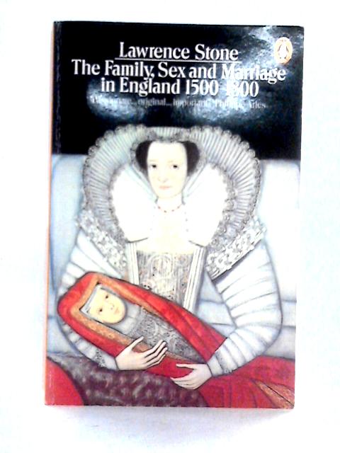 The Family, Sex and Marriage in England, 1500-1800 By Lawrence Stone