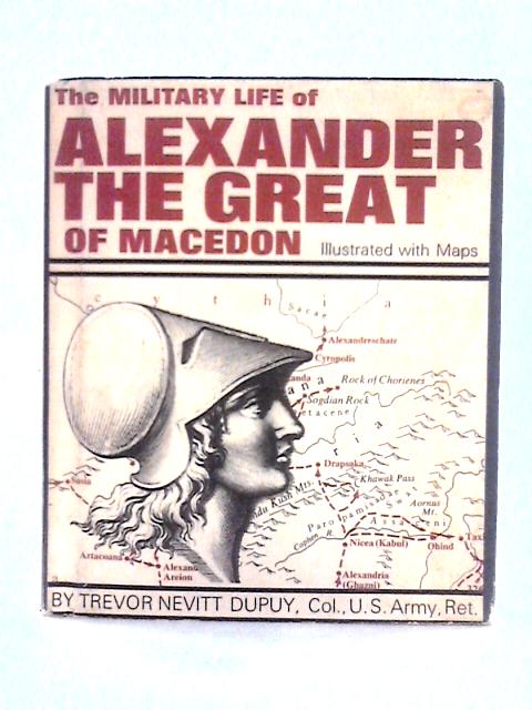 The Military Life of Alexander the Great of Macedon By Trevor Nevitt Dupuy