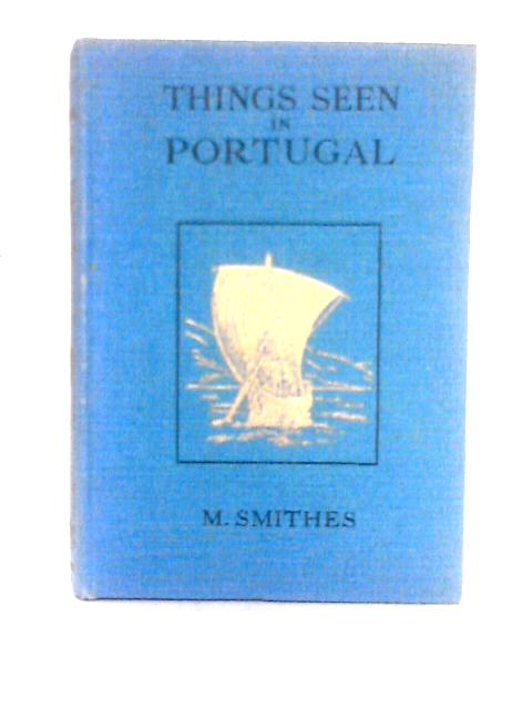 Things Seen in Portugal von M. F. Smithes