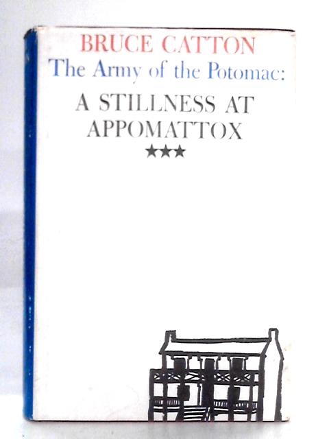 The Army At The Potomac: A Stillness At Appomattox By Bruce Catton