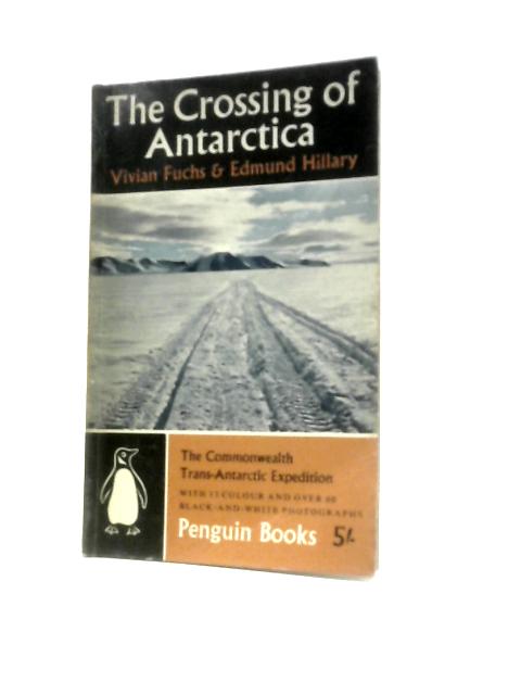 The Crossing of Antarctica: The Commonwealth Trans-Antarctic Expedition, 1955-8 By Vivian Fuchs Edmund Hillary
