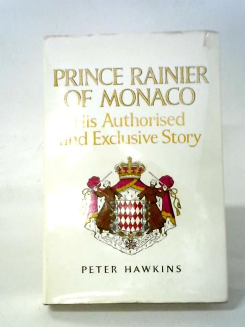 Prince Rainier Of Monaco: His Authorised And Exclusive Story von Peter Hawkins