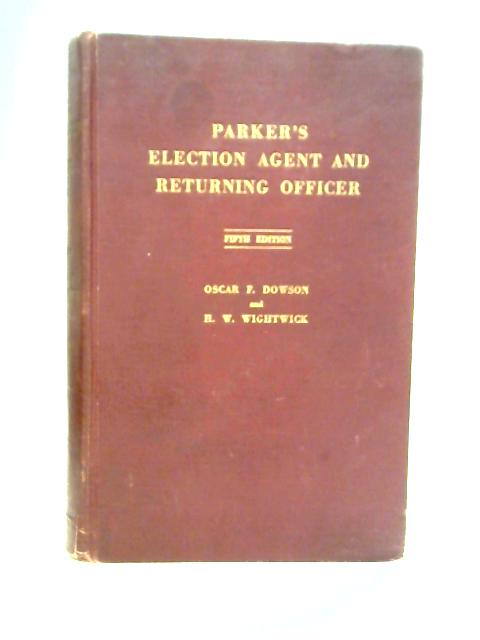 The Powers, Duties and Liabilities of an Election Agent and of a Returning Officer von Frank R. Parker