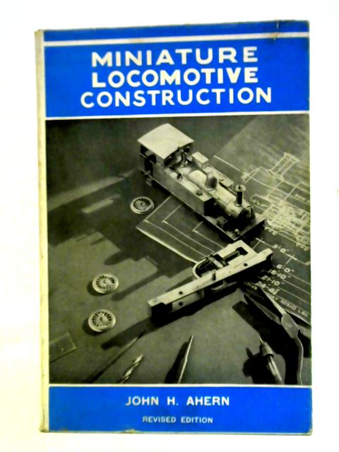 Miniature Locomotive Construction By John H. Ahern