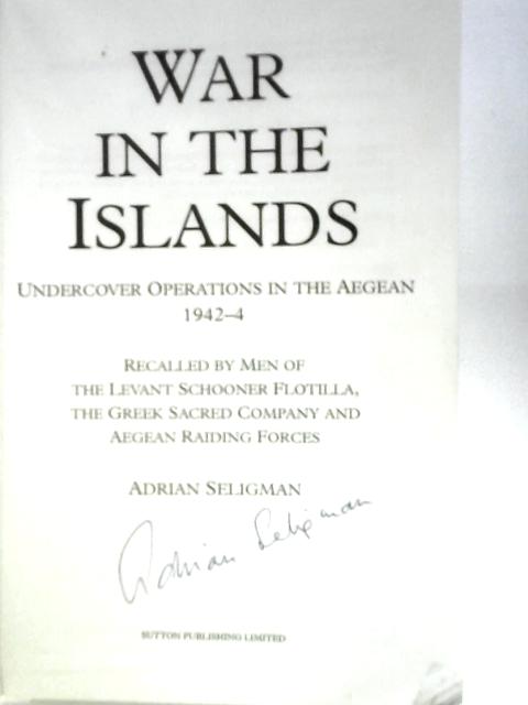 War in the Islands: Undercover Operations in the Aegean, 1942-44 By Adrian Seligman