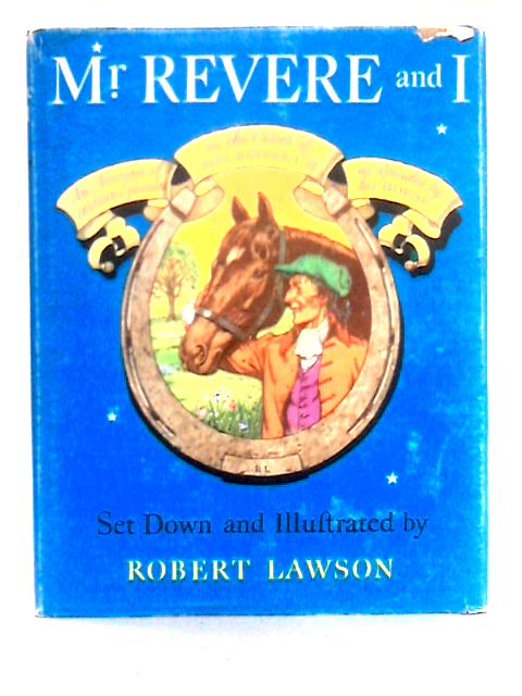 Mr. Revere and I: Being An Account Of Certain Episodes In The Career Of Paul Revere, Esq., As Recently Revealed By His Horse, Scheherazade, Late Pride Of His Royal Majesty's 14Th Regiment Of Foot par Robert Lawson
