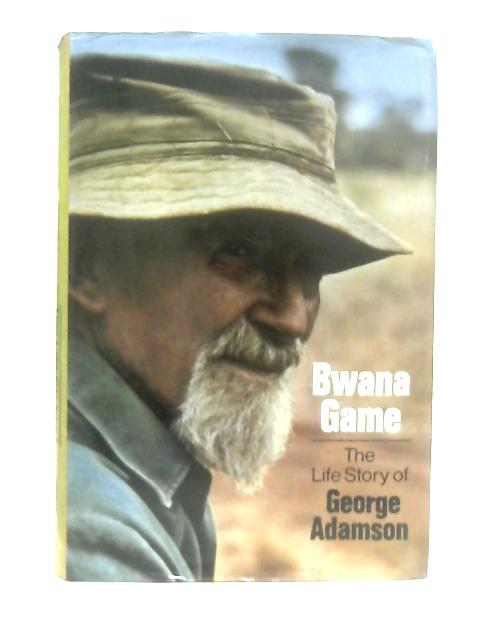 Bwana Game: The Life Story of George Adamson By George Adamson