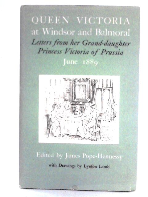 Queen Victoria At Windsor And Balmoral Letters From Her Grand-daughter Princess Victoria By James Pope-Hennessy (ed)