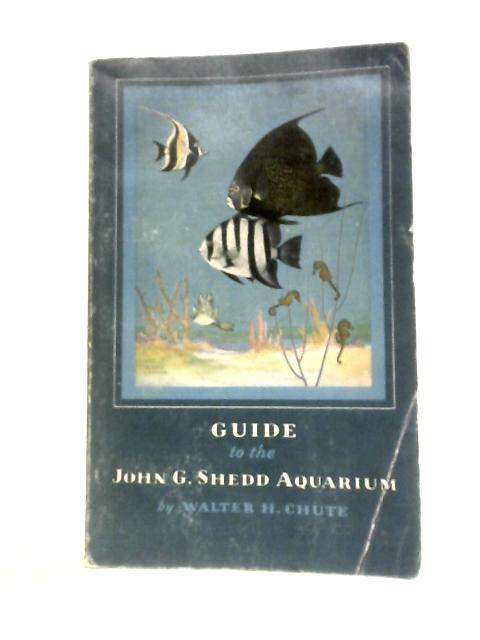 Guide to the John G. Shedd Aquarium By Walter H. Chute