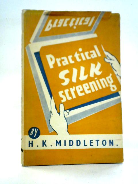 Practical Silk Screening By H.K. Middleton