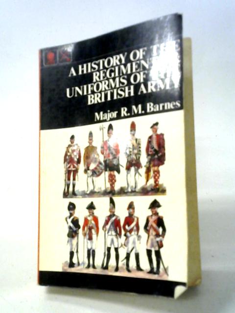 A History of the Regiments and Uniforms of the British Army. By R. Money Barnes