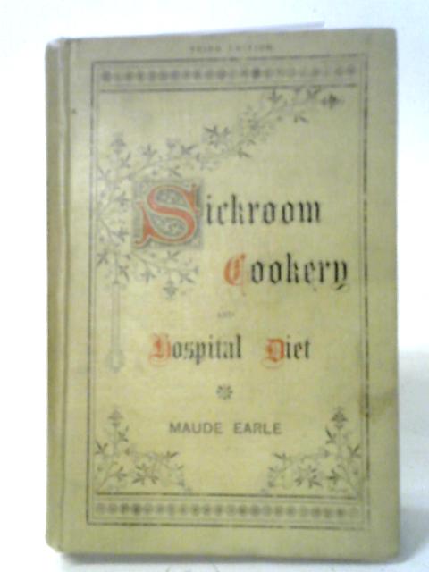 Sickroom Cookery And Hospital Diet: With Special Recipes For Convalescent And Diabetic Patients von Maude Earle