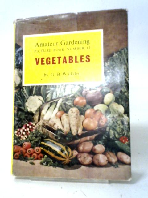 Vegetables (Amateur Gardening Picture Book No 12) von G B Walkden