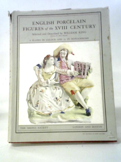 English Porcelain Figures Of The Eighteenth Century. By William King
