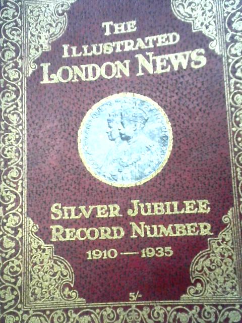 The Illustrated London News : Silver Jubilee Celebrations Number: May 11, 1935 By Various